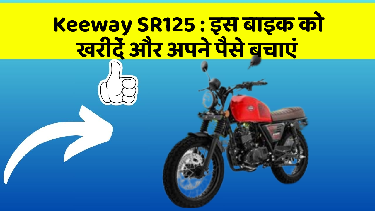 Keeway SR125 : इस बाइक को खरीदें और अपने पैसे बचाएं