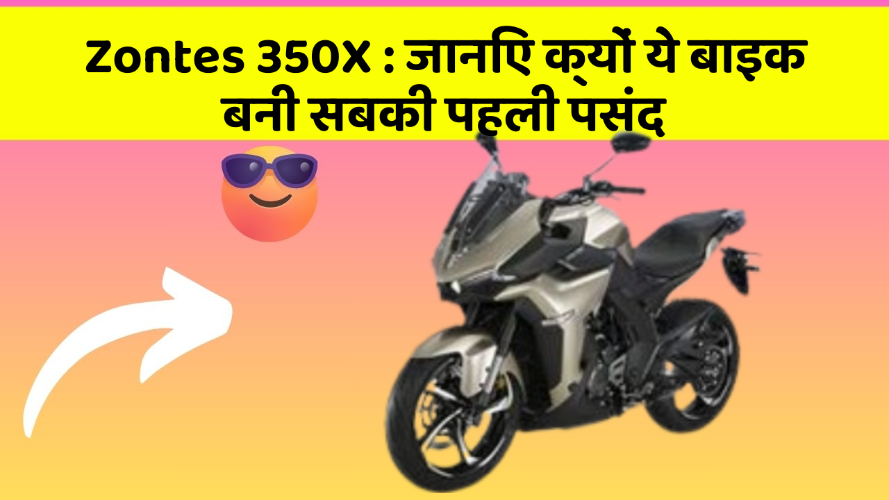 Zontes 350X : जानिए क्यों ये बाइक बनी सबकी पहली पसंद