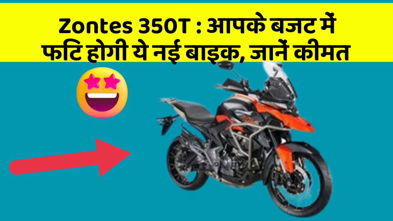 Zontes 350T : आपके बजट में फिट होगी ये नई बाइक, जानें कीमत