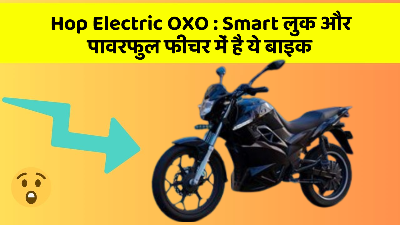 Hop Electric OXO : Smart लुक और पावरफुल फीचर में है ये बाइक