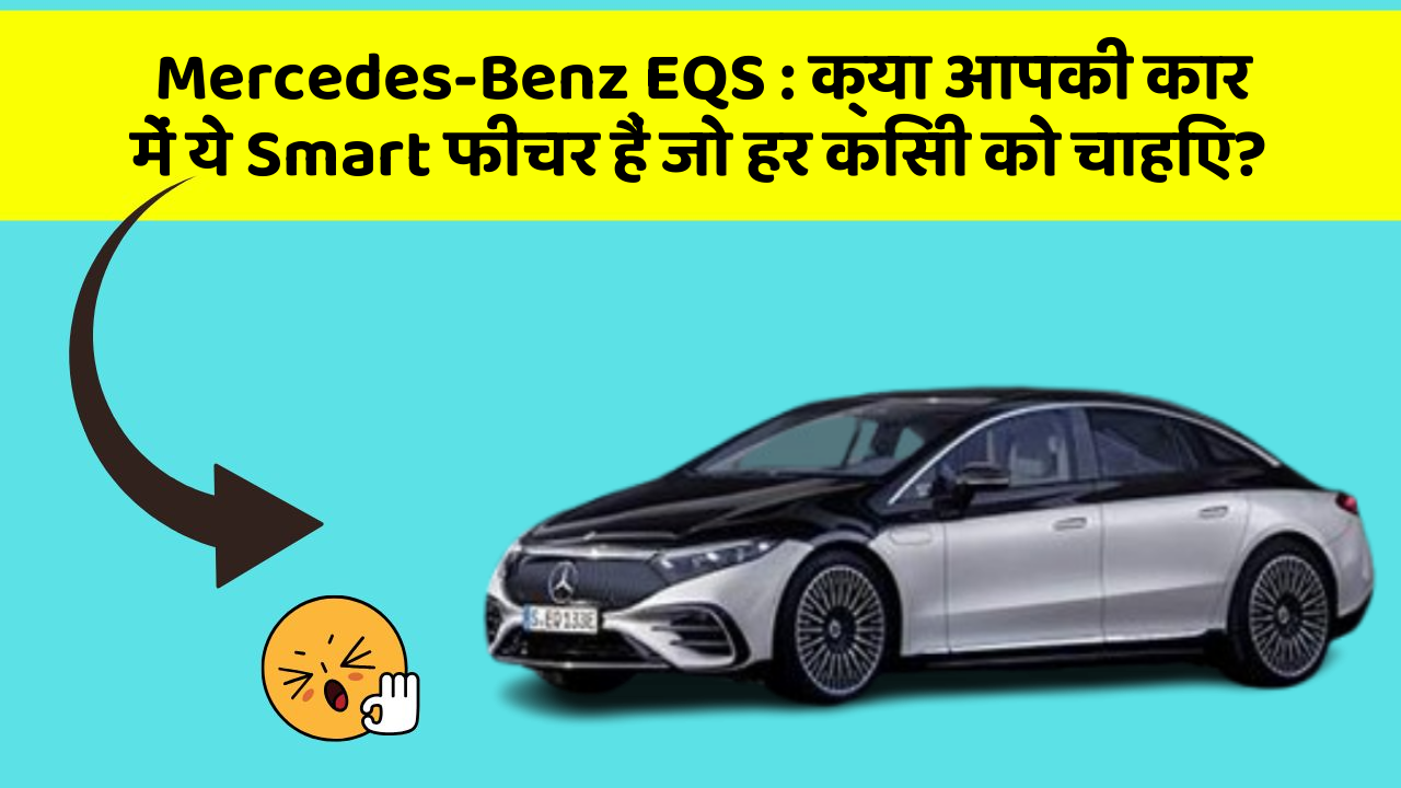 Mercedes-Benz EQS : क्या आपकी कार में ये Smart फीचर हैं जो हर किसी को चाहिए?