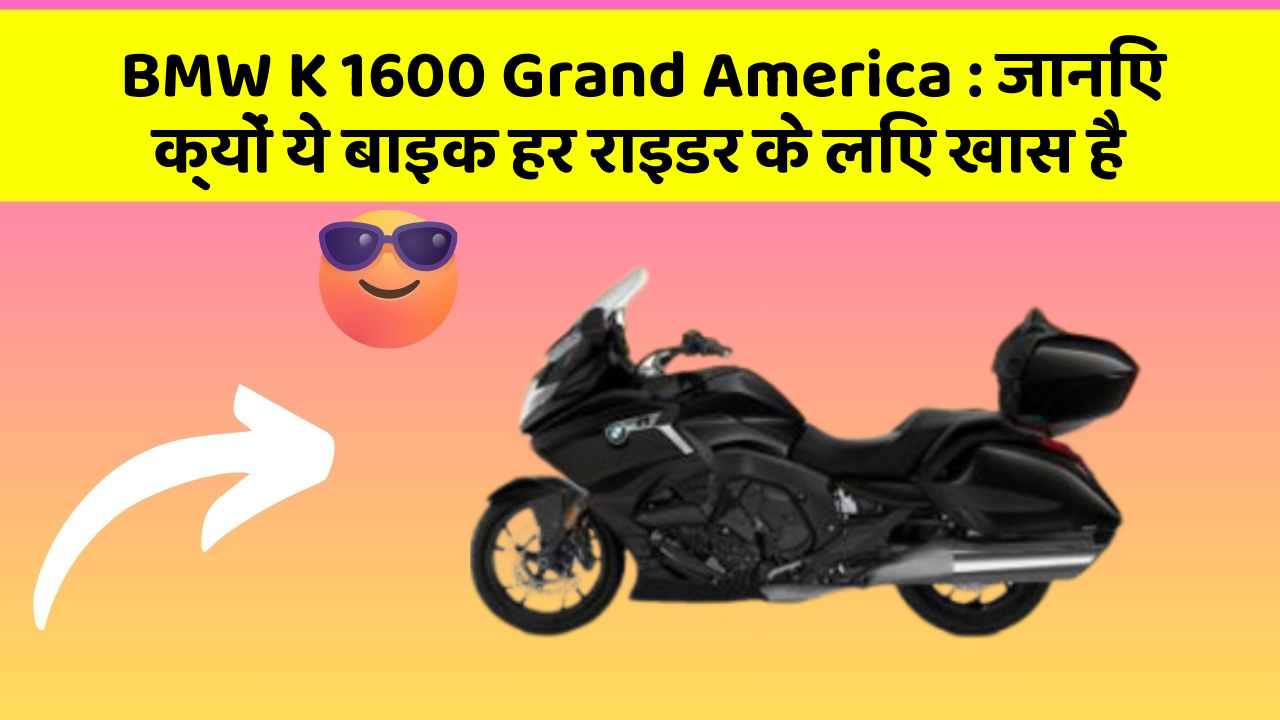 BMW K 1600 Grand America : जानिए क्यों ये बाइक हर राइडर के लिए खास है