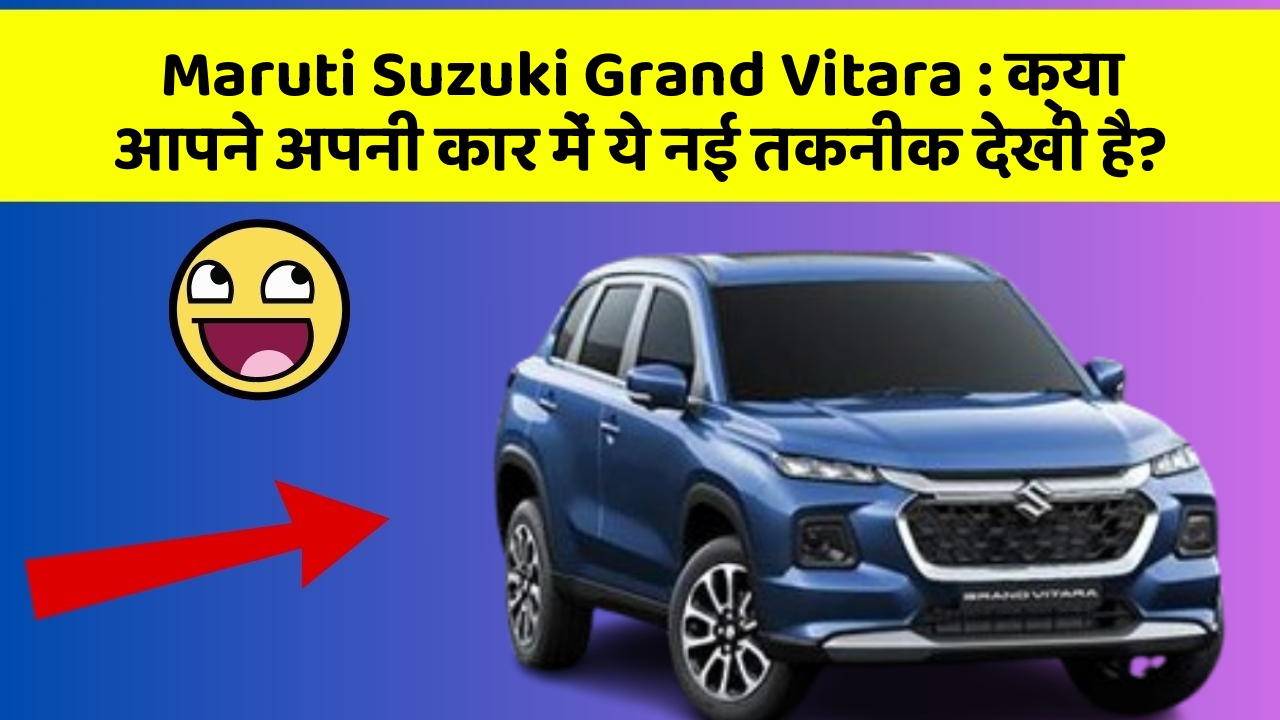 Maruti Suzuki Grand Vitara: क्या आपने अपनी कार में ये नई तकनीक देखी है?