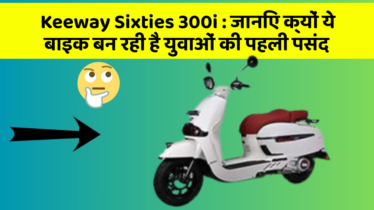 Keeway Sixties 300i: जानिए क्यों ये बाइक बन रही है युवाओं की पहली पसंद