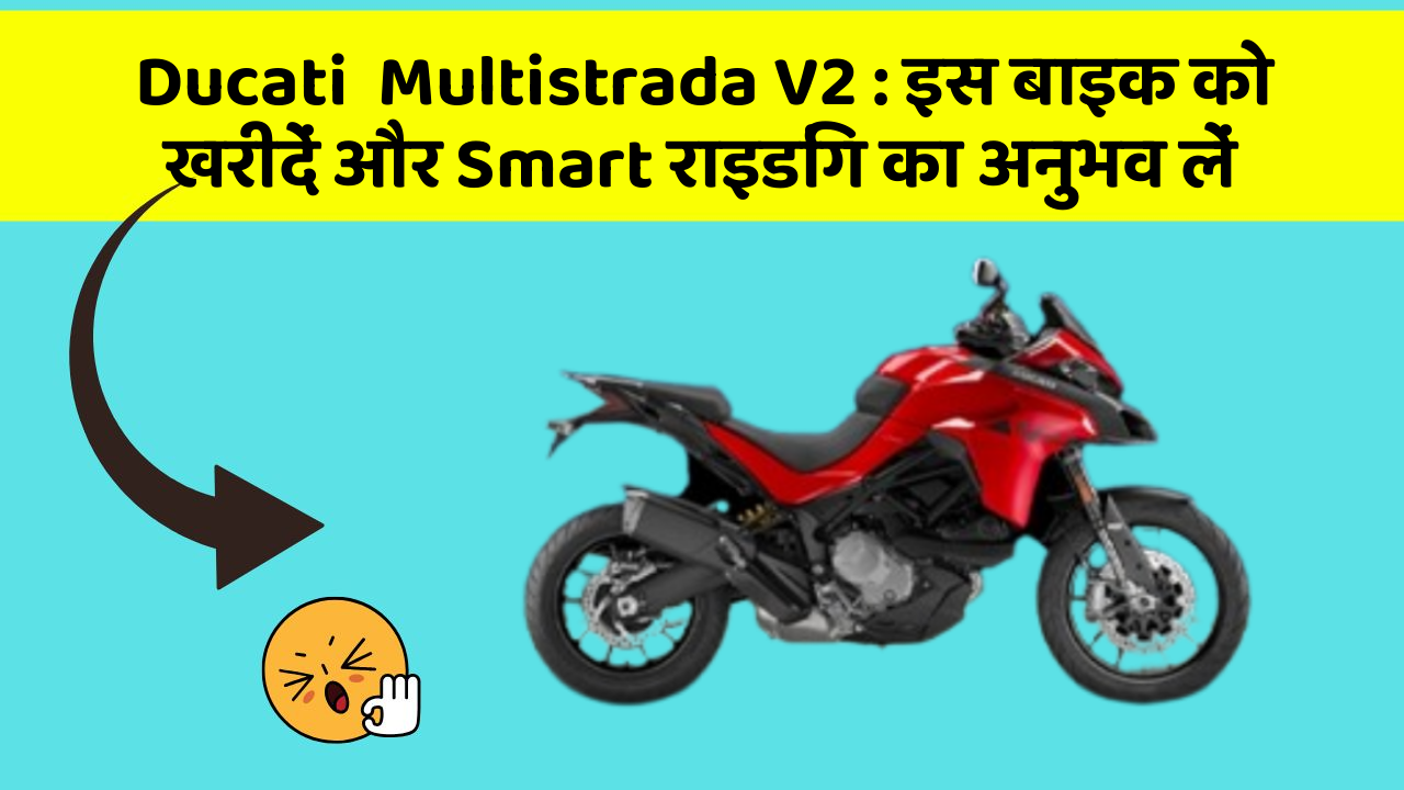 Ducati  Multistrada V2 : इस बाइक को खरीदें और Smart राइडिंग का अनुभव लें