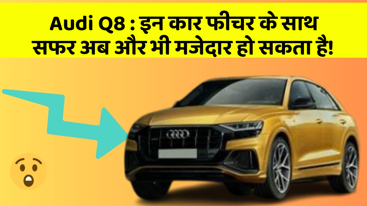 Audi Q8 : इन कार फीचर के साथ सफर अब और भी मजेदार हो सकता है!