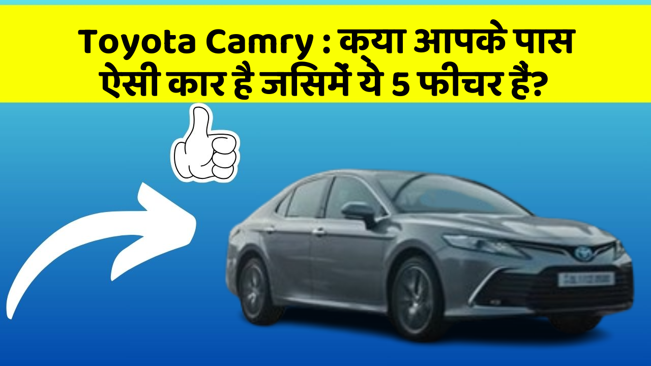 Toyota Camry: क्या आपके पास ऐसी कार है जिसमें ये 5 फीचर हैं?