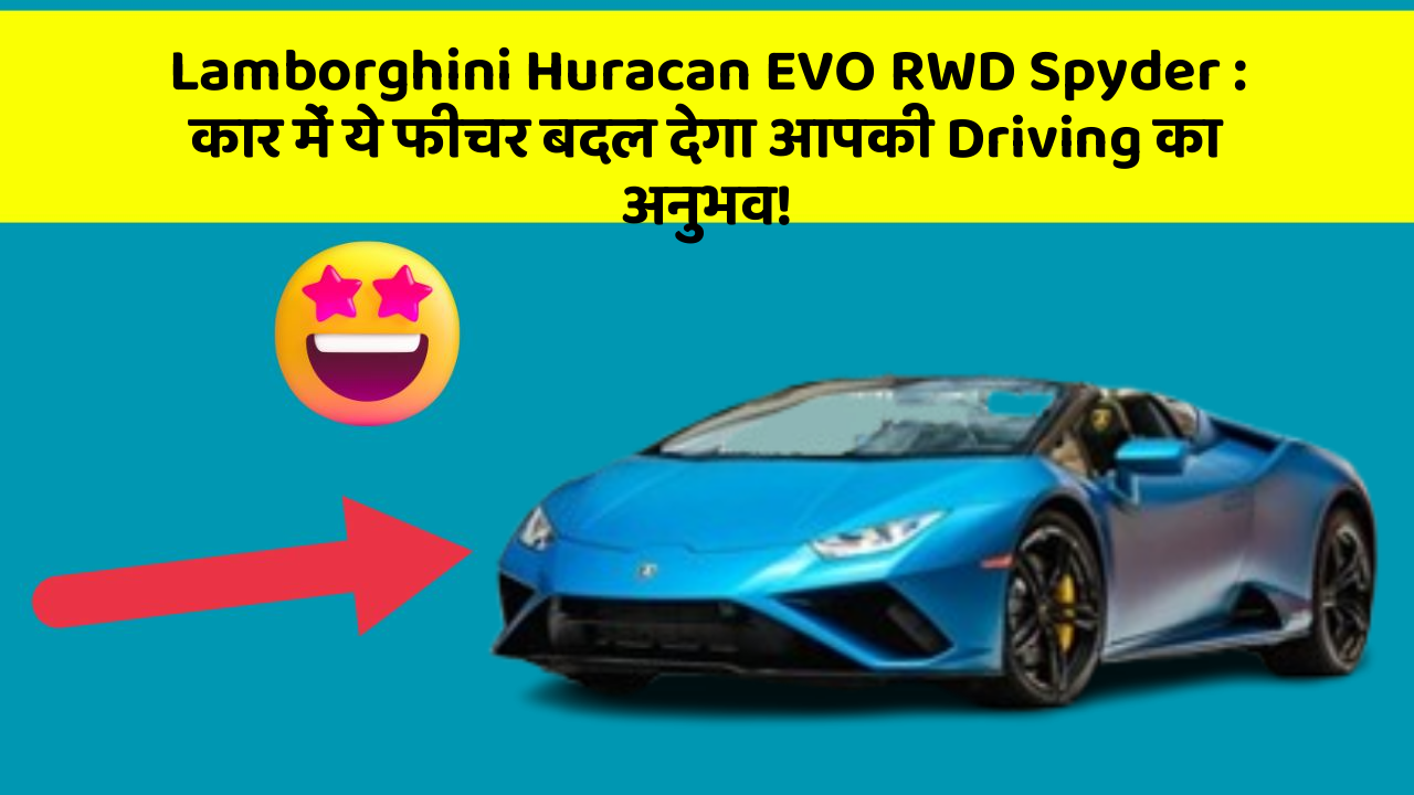 Lamborghini Huracan EVO RWD Spyder: कार में ये फीचर बदल देगा आपकी Driving का अनुभव!