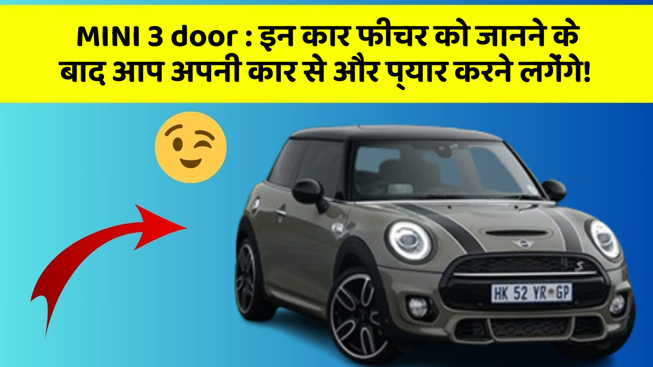 MINI 3 door : इन कार फीचर को जानने के बाद आप अपनी कार से और प्यार करने लगेंगे!