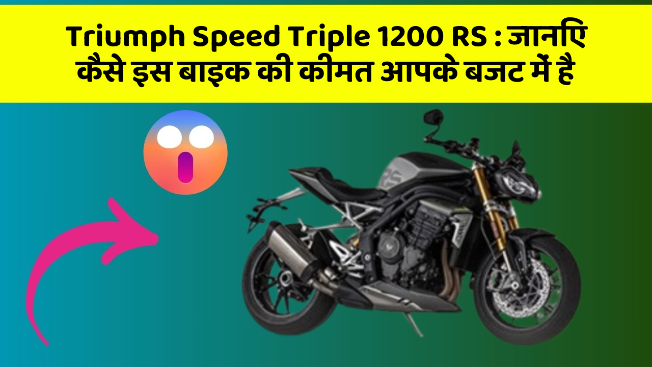 Triumph Speed Triple 1200 RS : जानिए कैसे इस बाइक की कीमत आपके बजट में है