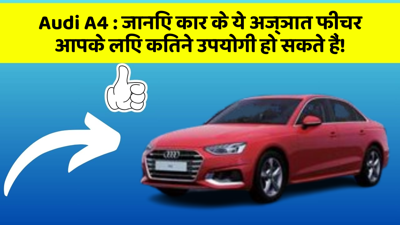 Audi A4 : जानिए कार के ये अज्ञात फीचर आपके लिए कितने उपयोगी हो सकते हैं!