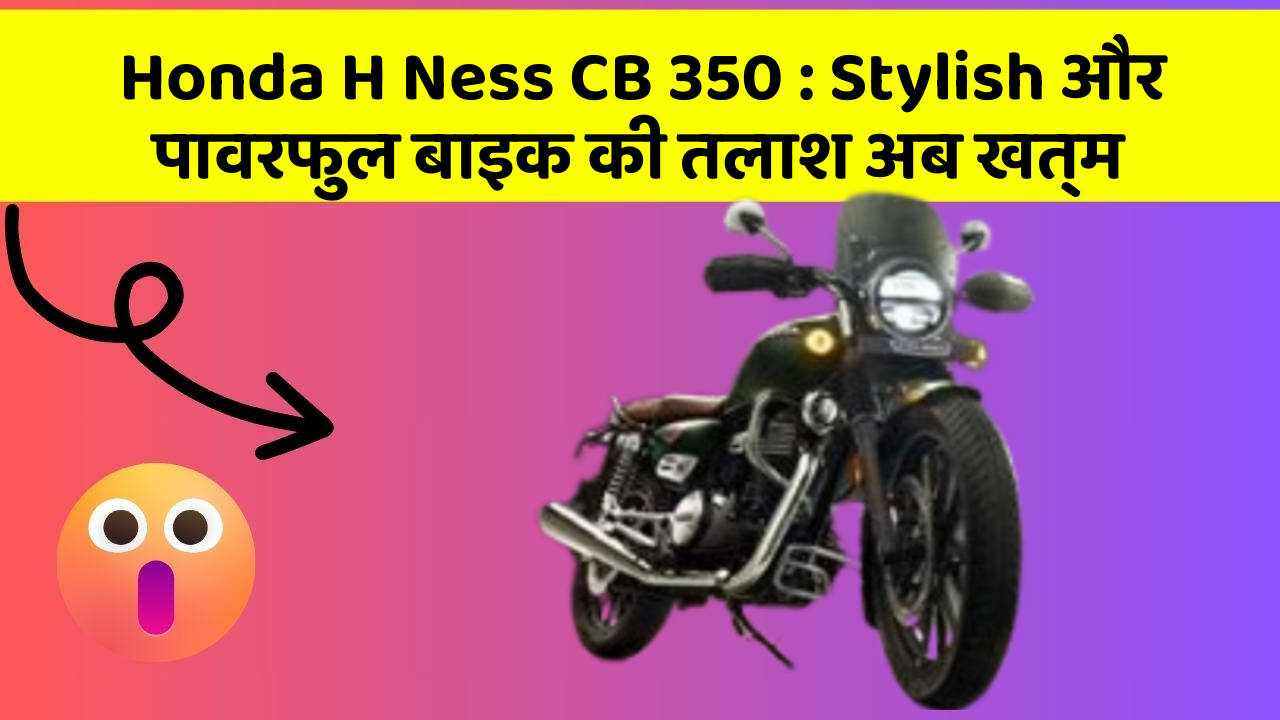 Honda H Ness CB 350 : Stylish और पावरफुल बाइक की तलाश अब खत्म