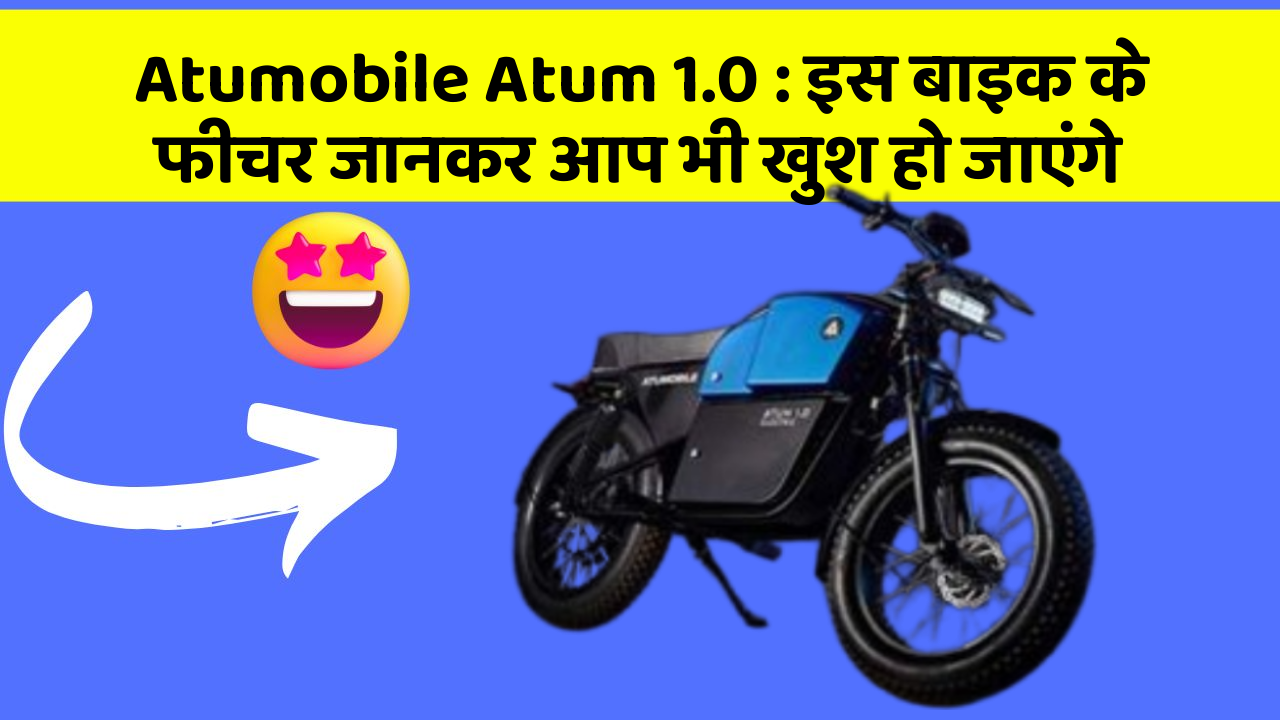 Atumobile Atum 1.0: इस बाइक के फीचर जानकर आप भी खुश हो जाएंगे