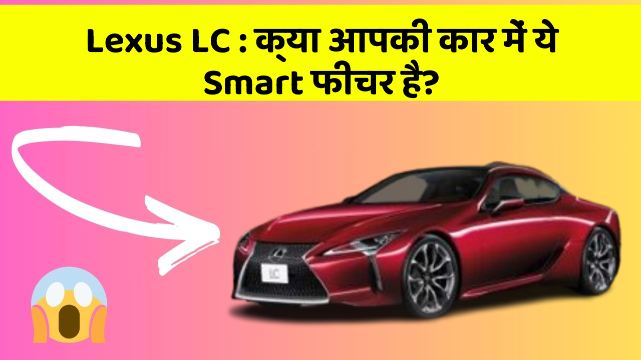 Lexus LC: क्या आपकी कार में ये Smart फीचर है?