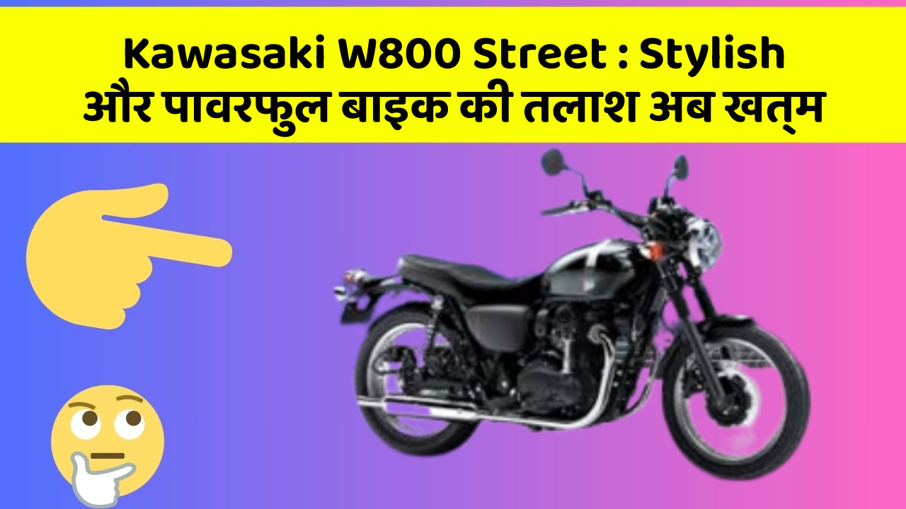 Kawasaki W800 Street: Stylish और पावरफुल बाइक की तलाश अब खत्म