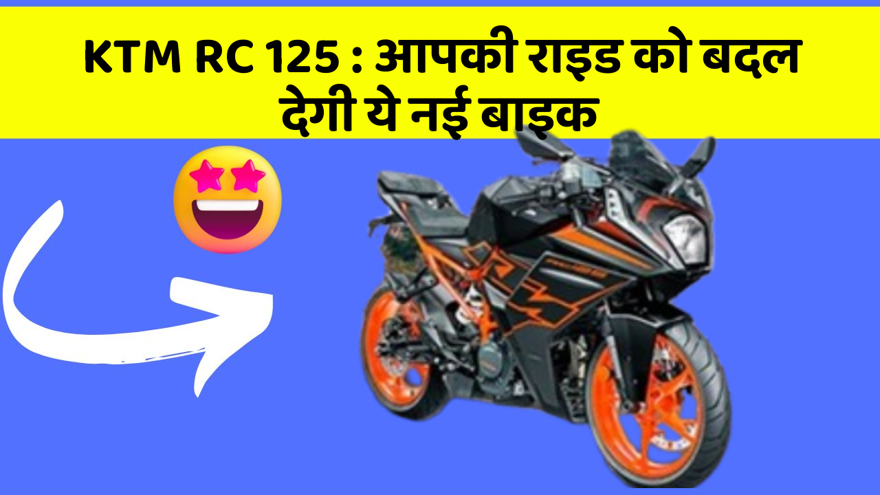 KTM RC 125 : आपकी राइड को बदल देगी ये नई बाइक