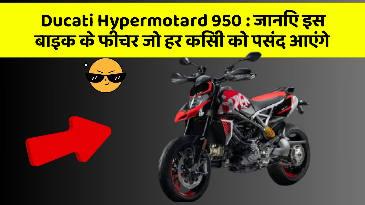 Ducati Hypermotard 950: जानिए इस बाइक के फीचर जो हर किसी को पसंद आएंगे