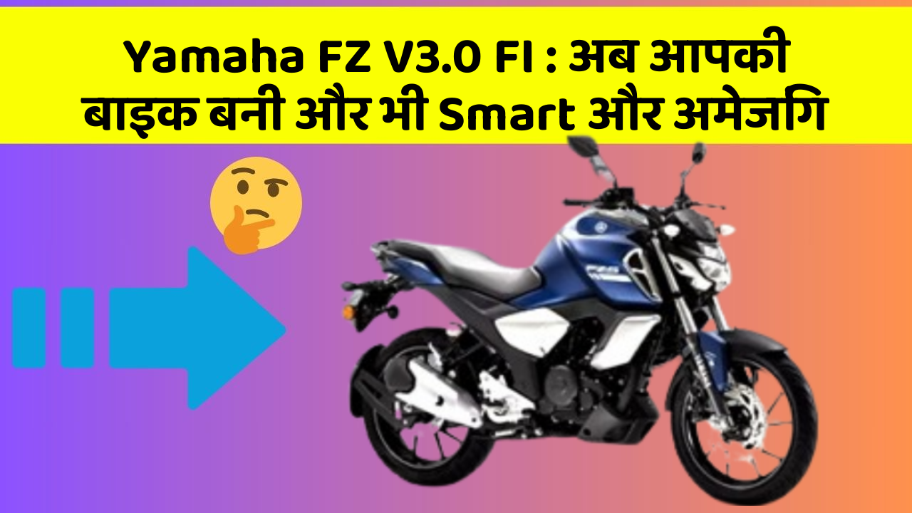 Yamaha FZ V3.0 FI : अब आपकी बाइक बनी और भी Smart और अमेजिंग