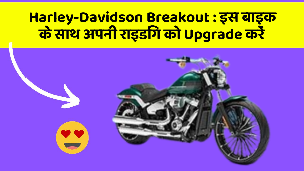 Harley-Davidson Breakout: इस बाइक के साथ अपनी राइडिंग को Upgrade करें