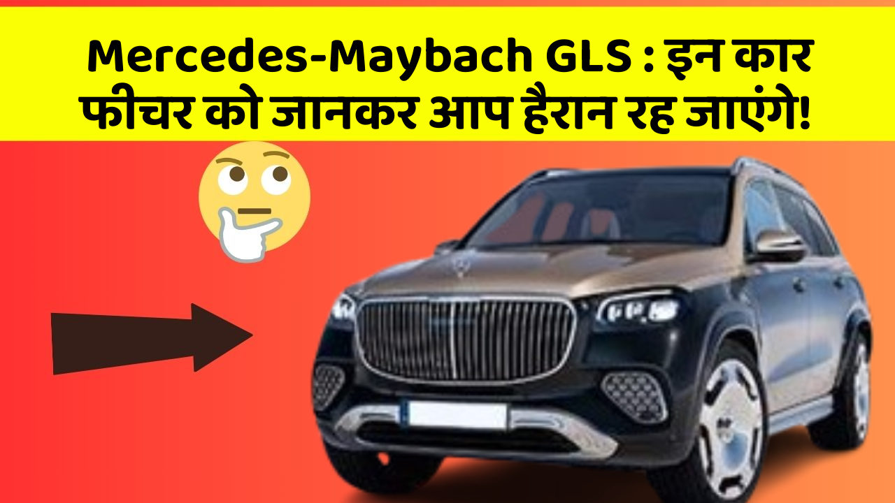 Mercedes-Maybach GLS : इन कार फीचर को जानकर आप हैरान रह जाएंगे!