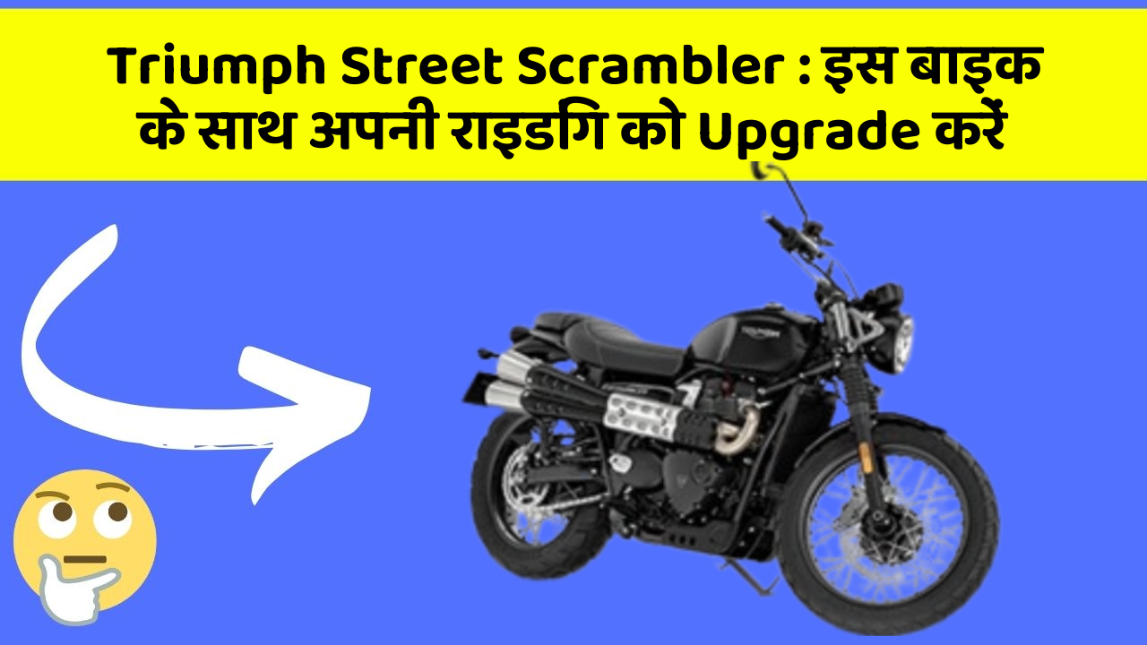 Triumph Street Scrambler: इस बाइक के साथ अपनी राइडिंग को Upgrade करें