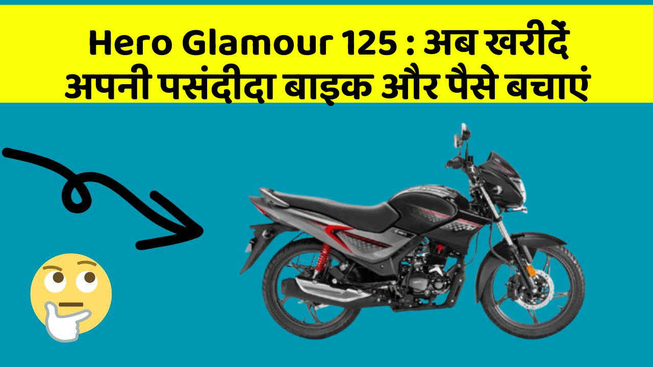 Hero Glamour 125 : अब खरीदें अपनी पसंदीदा बाइक और पैसे बचाएं