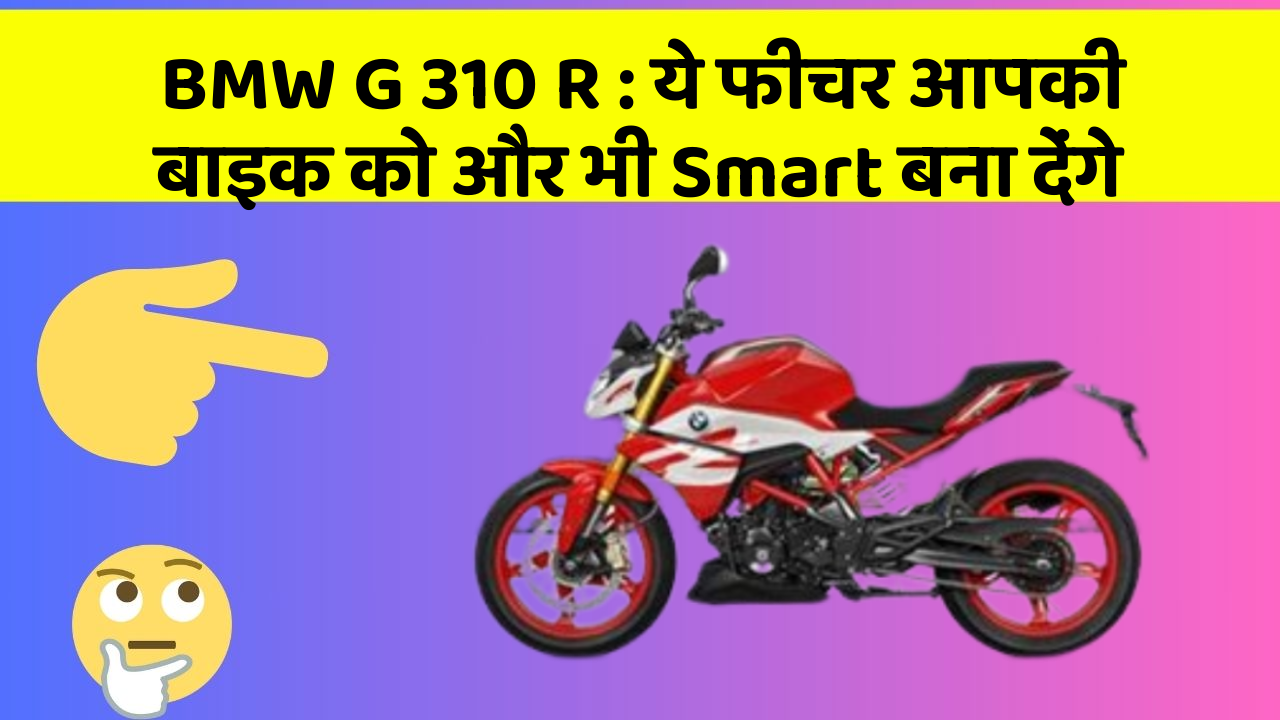 BMW G 310 R: ये फीचर आपकी बाइक को और भी Smart बना देंगे