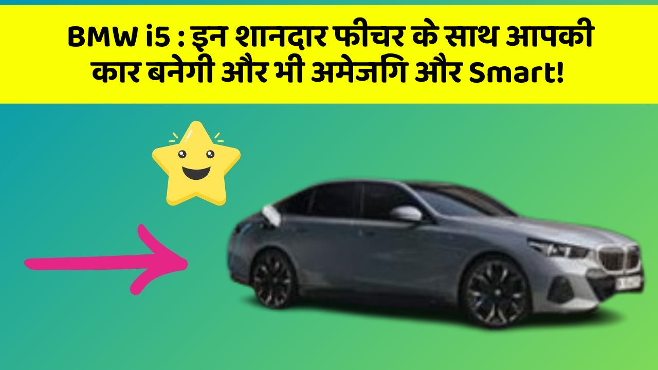 BMW i5 : इन शानदार फीचर के साथ आपकी कार बनेगी और भी अमेजिंग और Smart!