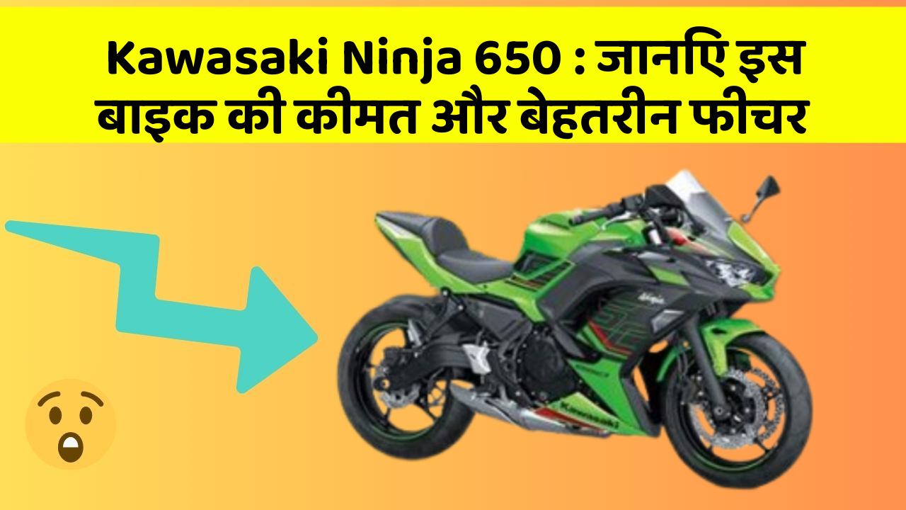 Kawasaki Ninja 650 : जानिए इस बाइक की कीमत और बेहतरीन फीचर
