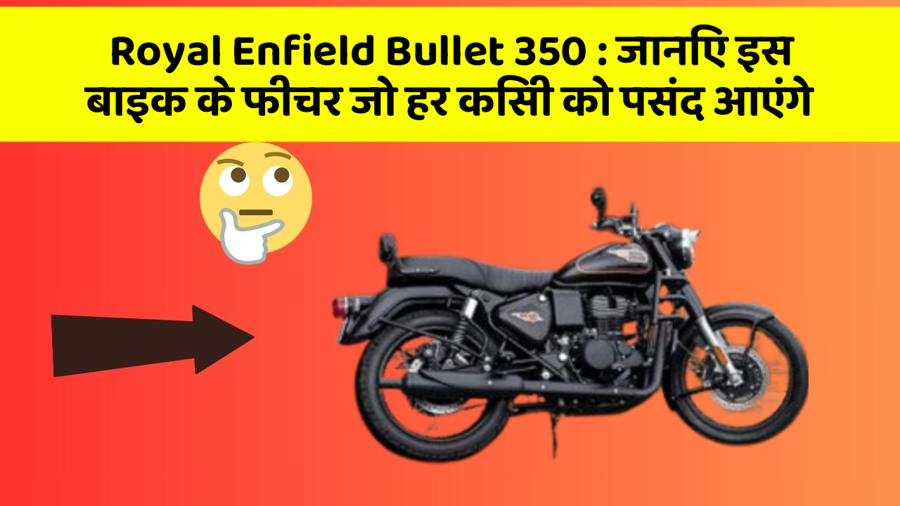 Royal Enfield Bullet 350: जानिए इस बाइक के फीचर जो हर किसी को पसंद आएंगे