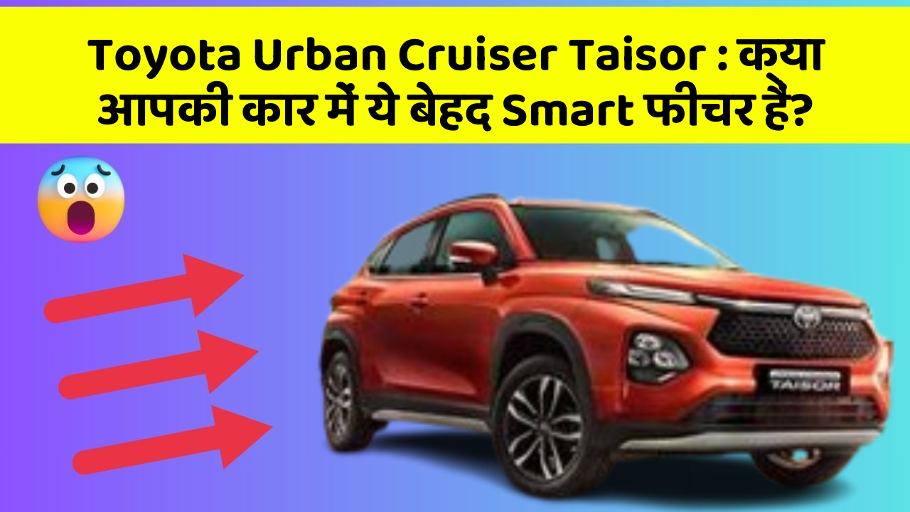 Toyota Urban Cruiser Taisor : क्या आपकी कार में ये बेहद Smart फीचर हैं?