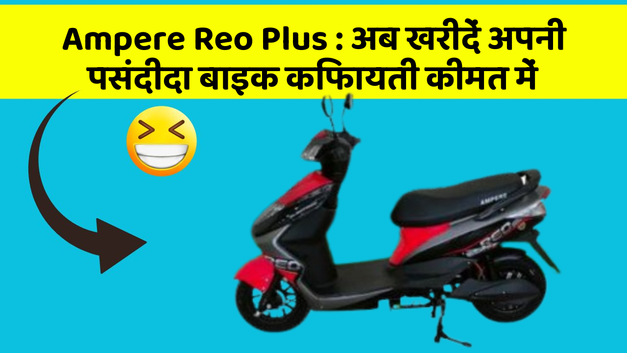 Ampere Reo Plus : अब खरीदें अपनी पसंदीदा बाइक किफायती कीमत में