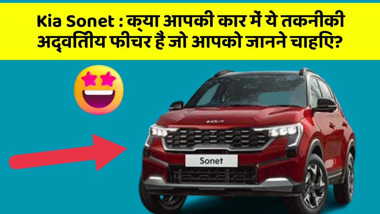 Kia Sonet: क्या आपकी कार में ये तकनीकी अद्वितीय फीचर हैं जो आपको जानने चाहिए?