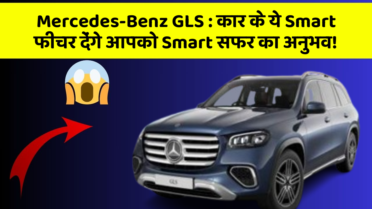 Mercedes-Benz GLS: कार के ये Smart फीचर देंगे आपको Smart सफर का अनुभव!