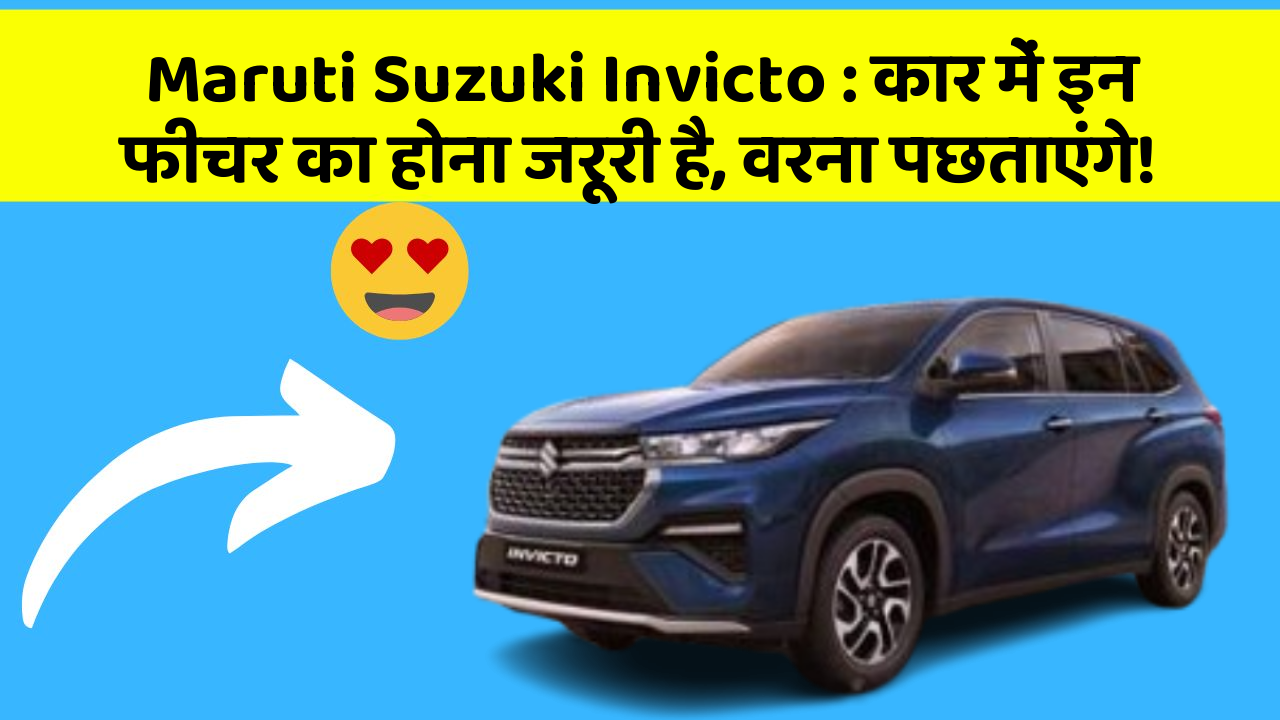 Maruti Suzuki Invicto: कार में इन फीचर का होना जरूरी है, वरना पछताएंगे!