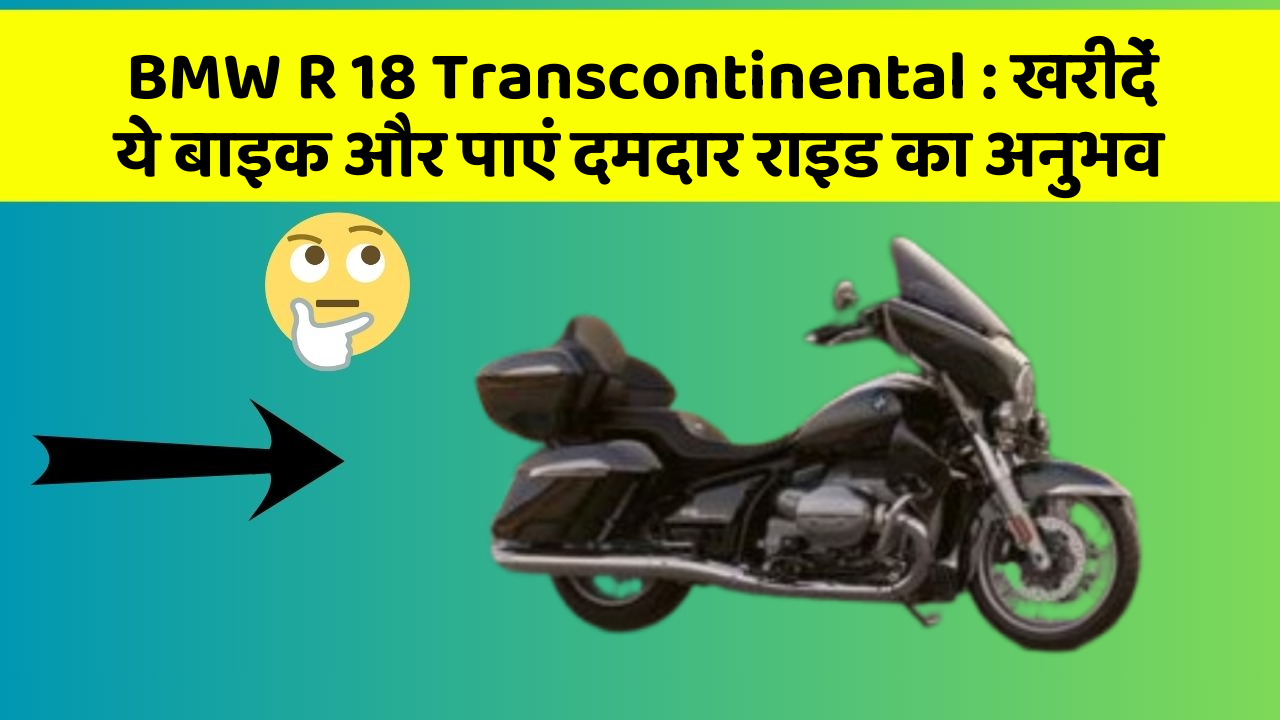BMW R 18 Transcontinental : खरीदें ये बाइक और पाएं दमदार राइड का अनुभव
