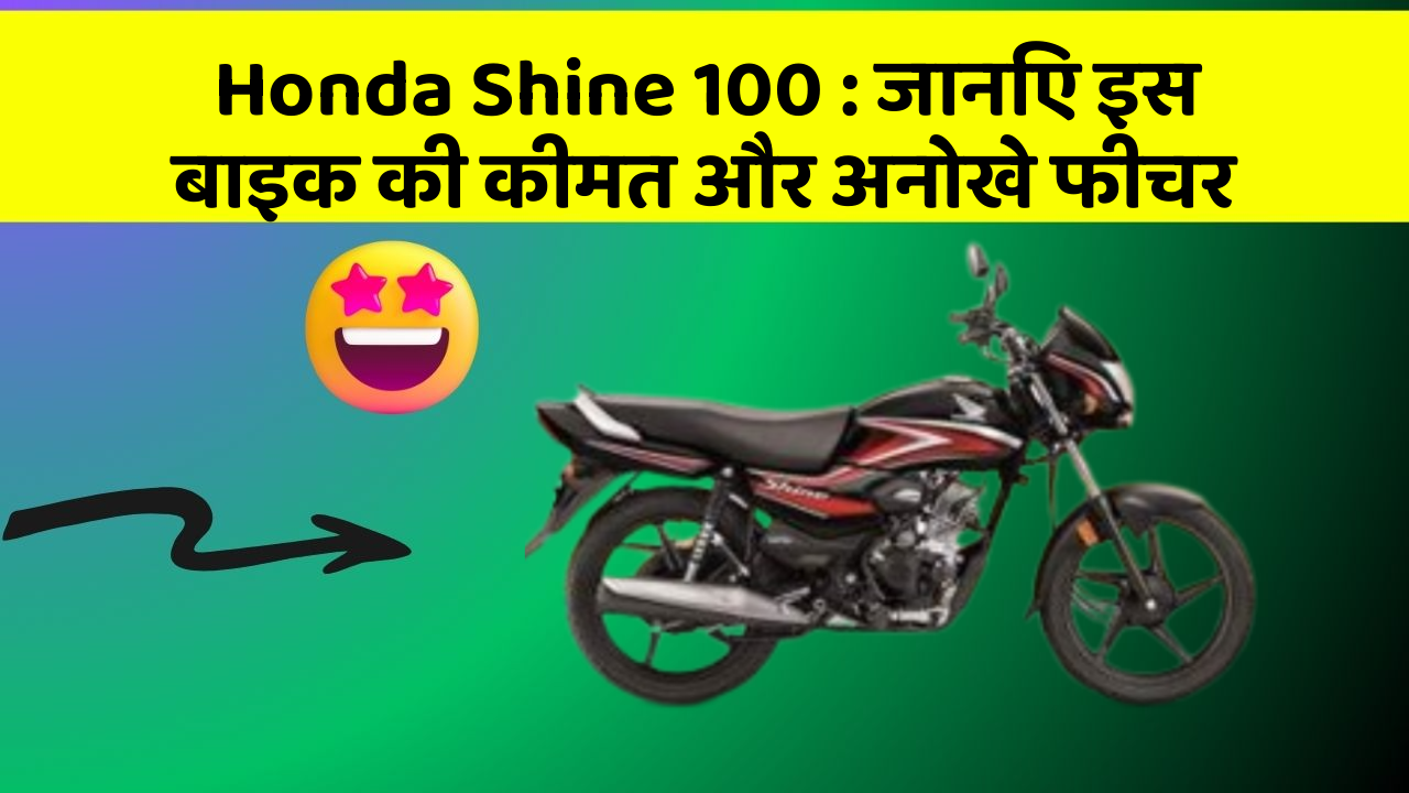 Honda Shine 100: जानिए इस बाइक की कीमत और अनोखे फीचर