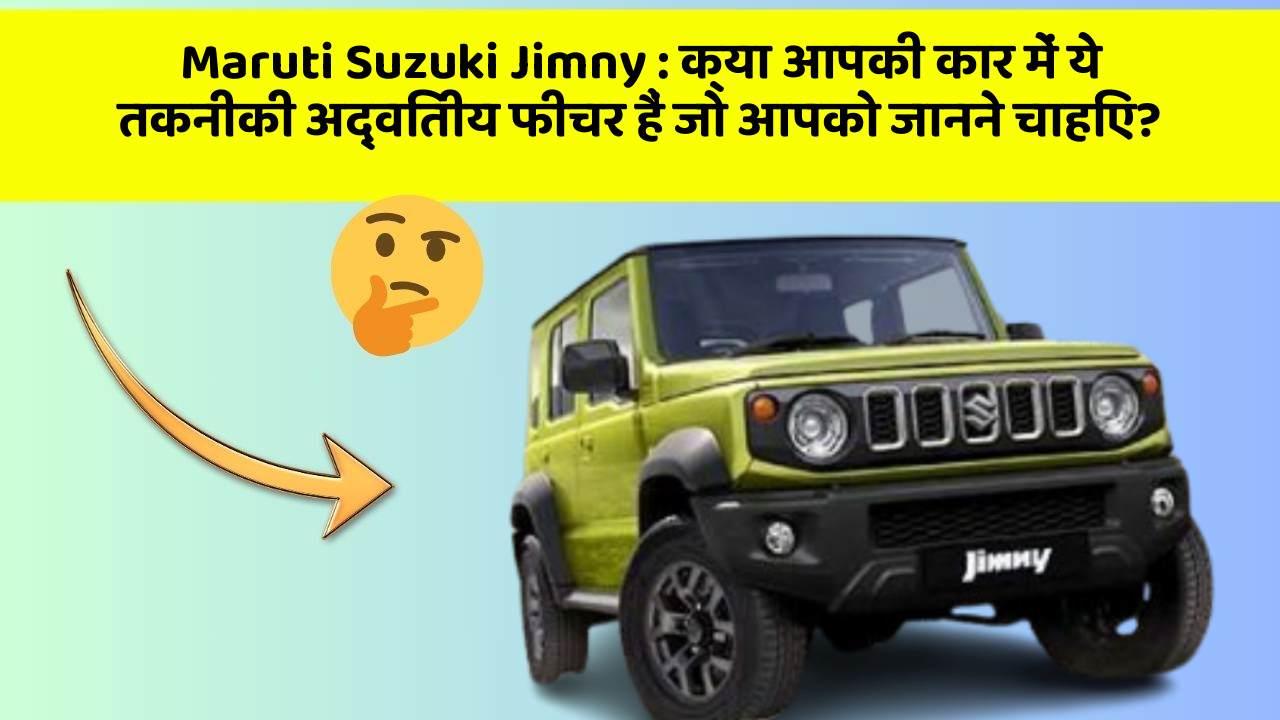 Maruti Suzuki Jimny : क्या आपकी कार में ये तकनीकी अद्वितीय फीचर हैं जो आपको जानने चाहिए?