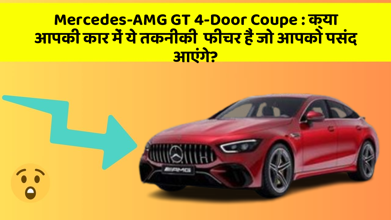 Mercedes-AMG GT 4-Door Coupe: क्या आपकी कार में ये तकनीकी  फीचर हैं जो आपको पसंद आएंगे?