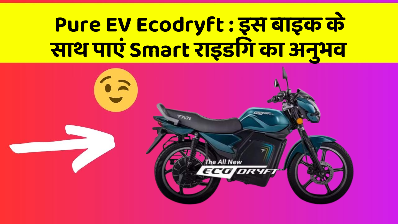 Pure EV Ecodryft : इस बाइक के साथ पाएं Smart राइडिंग का अनुभव
