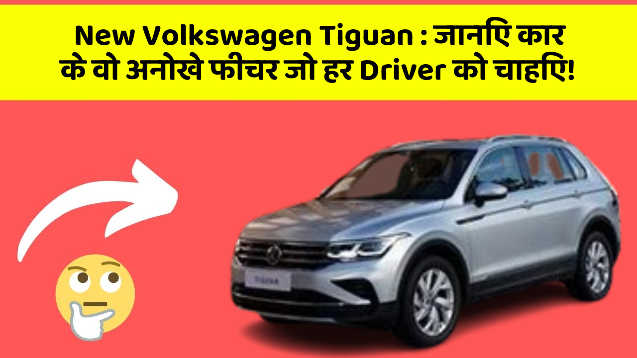 New Volkswagen Tiguan : जानिए कार के वो अनोखे फीचर जो हर Driver को चाहिए!